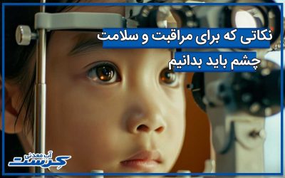 نکاتی که برای مراقبت و سلامت چشم باید بدانیم